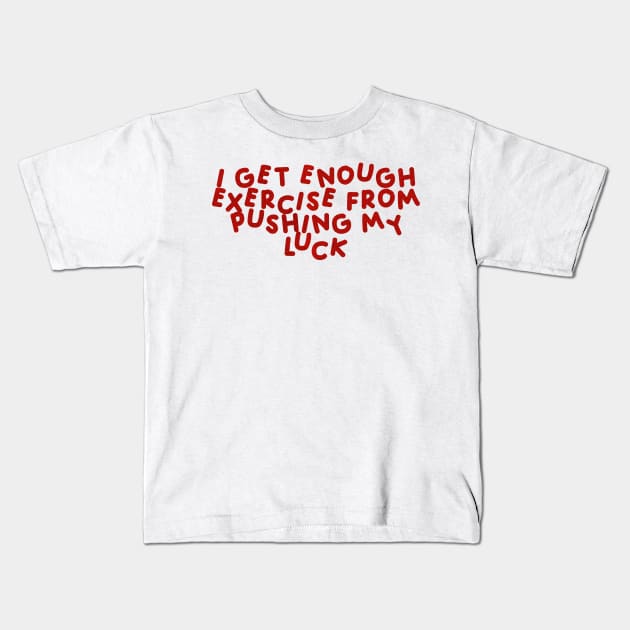 I Get Enough Exercise From Pushing My Luck Red Kids T-Shirt by HyrizinaorCreates